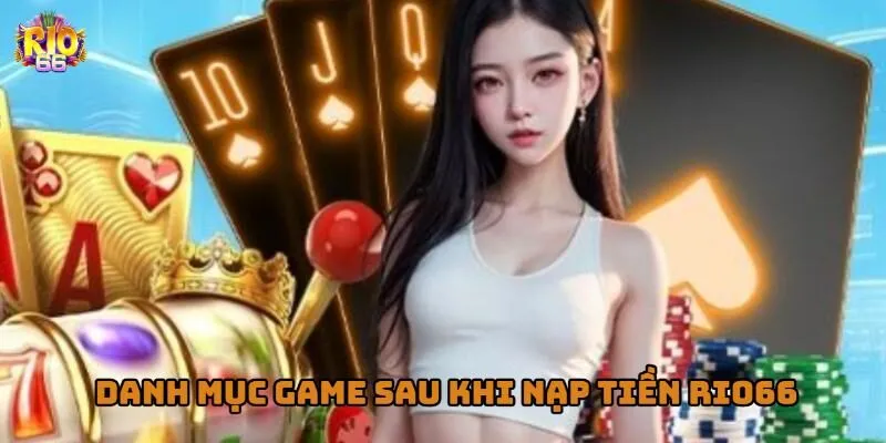 Danh mục trò chơi tại Rio66 sau khi hoàn tất nạp tiền Rio66
