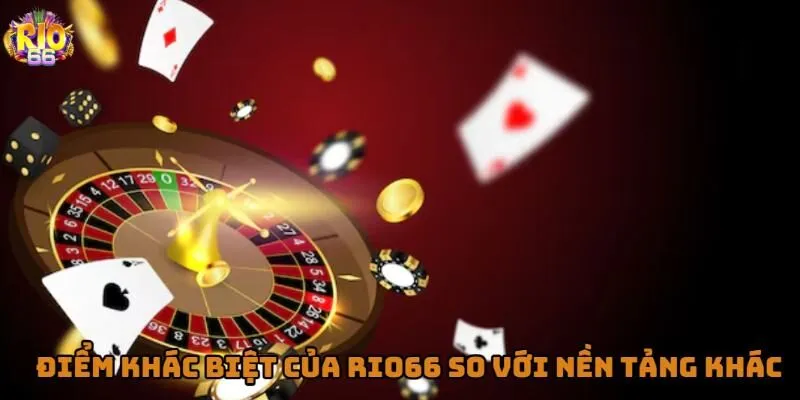 Điểm mạnh riêng biệt làm nên lợi thế của Rio66 so với đối thủ.
