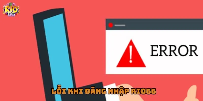 Nguyên nhân khiến việc đăng nhập Rio66 gặp sự cố