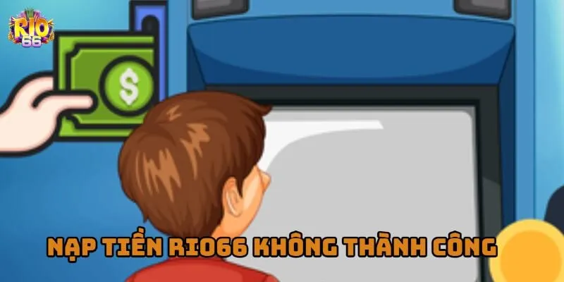 Cách xử lý khi giao dịch nạp tiền Rio66 bị lỗi